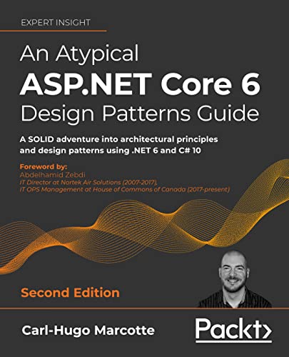 An Atypical ASP.NET Core 6 Design Patterns Guide - Second Edition: A SOLID adventure into architectural principles and design patterns using .NET 6 and C# 10 von Packt Publishing