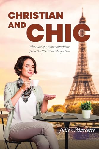 Christian and Chic: The Art of Living with Flair from the Christian Perspective von Christian Faith Publishing
