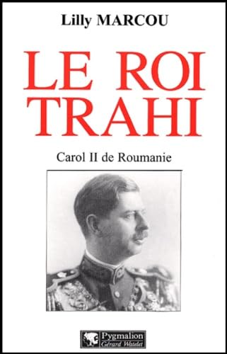 Le Roi trahi: Carol II de Roumanie
