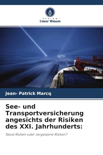 See- und Transportversicherung angesichts der Risiken des XXI. Jahrhunderts:: Neue Risiken oder vergessene Risiken? von Verlag Unser Wissen