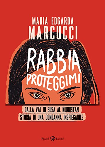 Rabbia proteggimi. Dalla Val di Susa al Kurdistan. Storia di una condanna inspiegabile von Rizzoli Lizard