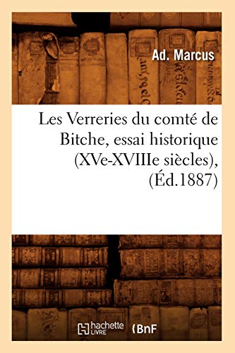 Les Verreries du comté de Bitche, essai historique (XVe-XVIIIe siècles), (Éd.1887) (Savoirs Et Traditions) von Hachette Livre - BNF