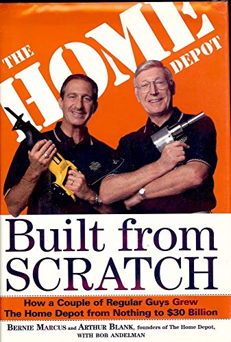 Built from Scratch: How a Couple of Regular Guys Grew the Home Depot from Nothing to $30 Billion