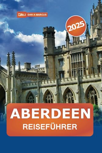 Aberdeen Reiseführer 2025: Erkunden Sie Schottlands Granitstadt, versteckte Juwelen, historische Stätten, Geschichte, Kultur und lokale Tipps für jeden Reisenden Aberdeen Reiseführer 2025: Erkunden Sie Schottlands Granitstadt, versteckte Juwelen, historische Stätten, Geschichte, Kultur und lokale Tipps für jeden Reisenden von Independently published