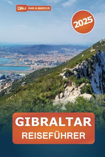 Gibraltar Reiseführer 2025: Entdecken Sie die besten Attraktionen und versteckten Schätze in diesem bezaubernden britischen Territorium von Independently published