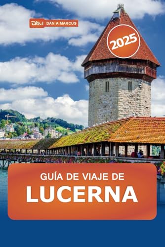 Guía de viaje de Lucerna 2025: Descubra las principales atracciones, joyas ocultas, lagos, montañas y delicias culturales de Suiza Guía de viaje de Lucerna 2025: Descubra las principales atracciones, joyas ocultas, lagos, montañas y delicias culturales de Suiza von Independently published