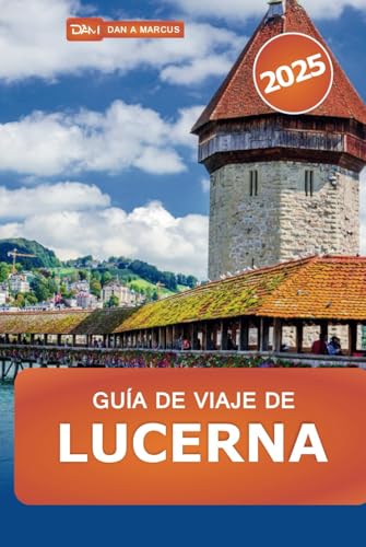 Guía de viaje de Lucerna 2025: Descubra las principales atracciones, joyas ocultas, lagos, montañas y delicias culturales de Suiza Guía de viaje de Lucerna 2025: Descubra las principales atracciones, joyas ocultas, lagos, montañas y delicias culturales de Suiza von Independently published