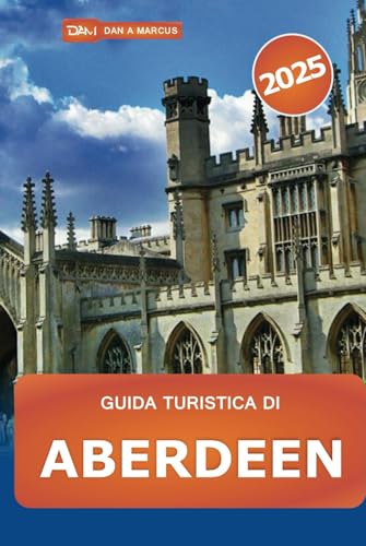 Guida turistica di Aberdeen 2025: Esplora la città di granito della Scozia, le gemme nascoste, i siti storici, la storia, la cultura e i consigli locali per ogni viaggiatore von Independently published