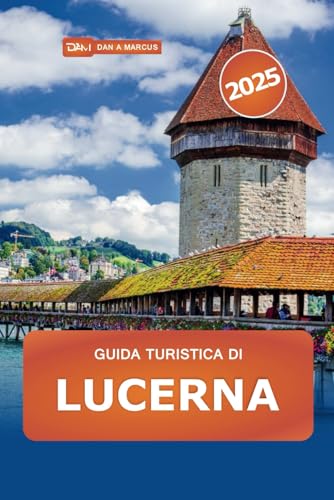 Guida turistica di Lucerna 2025: Scopri le principali attrazioni, le gemme nascoste, i laghi, le montagne e le delizie culturali della Svizzera Guida turistica di Lucerna 2025: Scopri le principali attrazioni, le gemme nascoste, i laghi, le montagne e le delizie culturali della Svizzera von Independently published