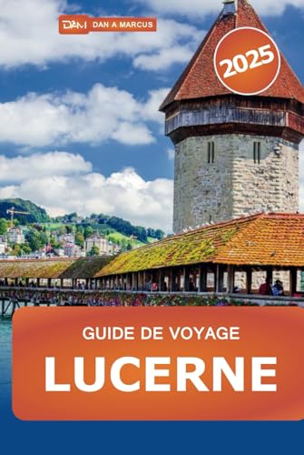 Guide de voyage Lucerne 2025: Découvrez les principales attractions, les joyaux cachés, les lacs, les montagnes et les délices culturels de la Suisse Guide de voyage Lucerne 2025: Découvrez les principales attractions, les joyaux cachés, les lacs, les montagnes et les délices culturels de la Suisse von Independently published
