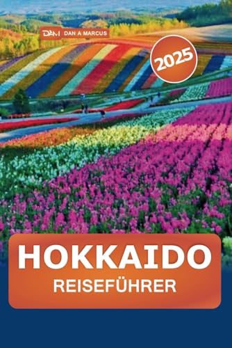 Hokkaido Reiseführer 2025: Entdecken Sie die Top-Reiseziele, Attraktionen, die man gesehen haben muss, Kulinarik, versteckte Schätze und Outdoor-Abenteuer auf der japanischen Nordinsel Hokkaido Reiseführer 2025: Entdecken Sie die Top-Reiseziele, Attraktionen, die man gesehen haben muss, Kulinarik, versteckte Schätze und Outdoor-Abenteuer auf der japanischen Nordinsel von Independently published