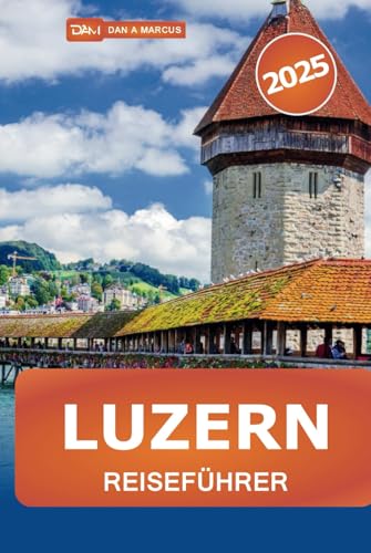Luzern Reiseführer 2025: Entdecken Sie die Top-Attraktionen, versteckten Schätze, Seen, Berge und kulturellen Köstlichkeiten in der Schweiz Luzern Reiseführer 2025: Entdecken Sie die Top-Attraktionen, versteckten Schätze, Seen, Berge und kulturellen Köstlichkeiten in der Schweiz von Independently published