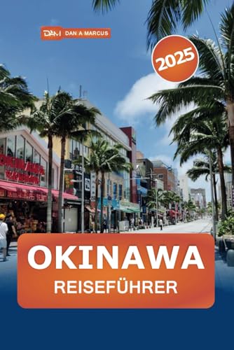 Okinawa Reiseführer 2025: Erkunden Sie Japans Inselparadies, Strände, Top-Attraktionen, historische Stätten, lokale Kultur und Insidertipps Okinawa Reiseführer 2025: Erkunden Sie Japans Inselparadies, Strände, Top-Attraktionen, historische Stätten, lokale Kultur und Insidertipps von Independently published