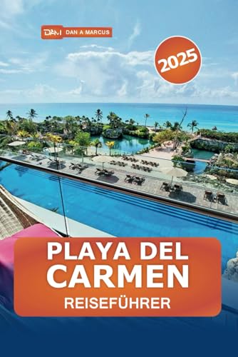 Playa Del Carmen Reiseführer 2025: Erkunden Sie Mexikos Riviera Maya, versteckte Juwelen, Strände, Nachtleben und lokale Tipps von Independently published