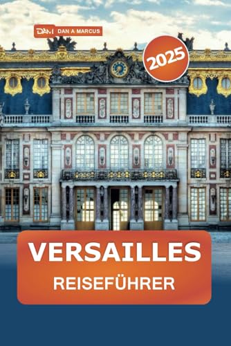 Versailles Reiseführer 2025: Erkunden Sie den berühmten Palast Frankreichs, die wichtigsten Sehenswürdigkeiten, versteckte Schätze, den Garten und praktische Tipps Versailles Reiseführer 2025: Erkunden Sie den berühmten Palast Frankreichs, die wichtigsten Sehenswürdigkeiten, versteckte Schätze, den Garten und praktische Tipps von Independently published