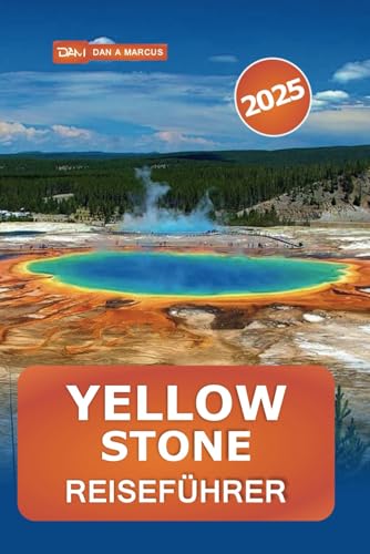 Yellowstone Reiseführer 2025: Erleben Sie die Wunder der Natur und unvergessliche Abenteuer in Amerikas berühmtem Nationalpark