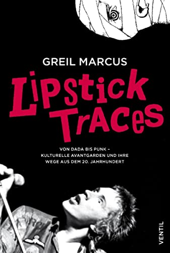 Lipstick Traces: Von Dada bis Punk – kulturelle Avantgarden und ihre Wege aus dem 20. Jahrhundert