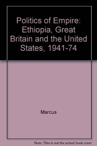 Ethiopia, Great Britain, and the United States, 1941-1974: The Politics of Empire: Ethiopia, Great Britain and the United States, 1941-74