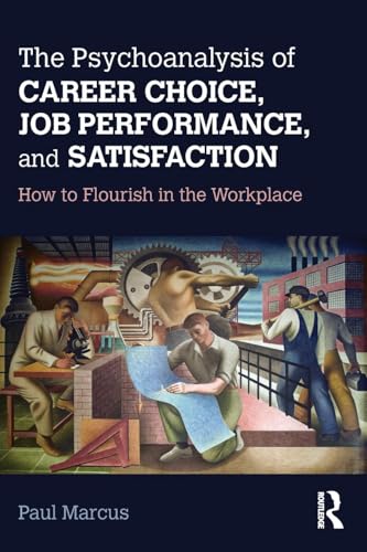 The Psychoanalysis of Career Choice, Job Performance, and Satisfaction: How to Flourish in the Workplace von Routledge