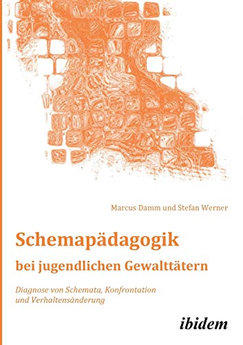 Schemapädagogik bei jugendlichen Gewalttätern: Diagnose von Schemata, Konfrontation und Verhaltensänderung (Schemapädagogik kompakt) von Ibidem Press