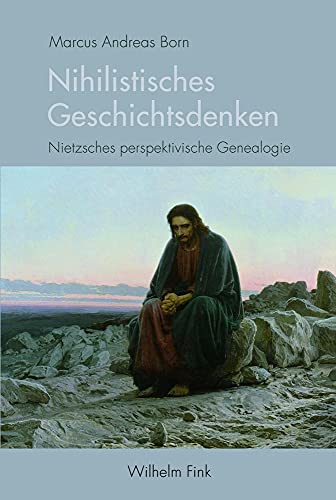 Nihilistisches Geschichtsdenken. Nietzsches perspektivische Genealogie