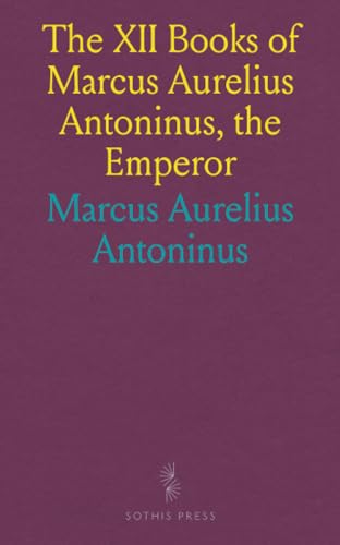 The XII Books of Marcus Aurelius Antoninus, the Emperor