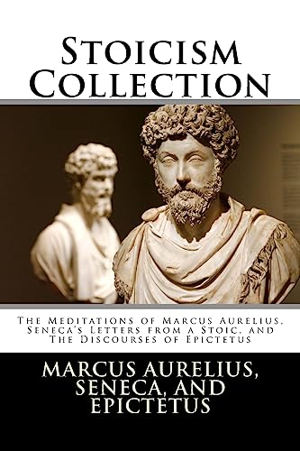 Stoicism Collection: The Meditations of Marcus Aurelius, Seneca’s Letters from a Stoic, and The Discourses of Epictetus