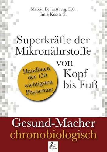 Superkräfte der Mikronährstoffe von Kopf bis Fuß (Gesund-Macher chronobiologisch): Handbuch der 150 wichtigsten Phytamine