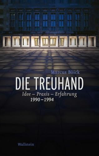 Die Treuhand: Idee - Praxis - Erfahrung 1990-1994