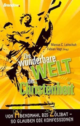 Die wunderbare Welt der Christenheit: Von Abendmahl bis Zölibat - so glauben die Konfessionen von Brendow