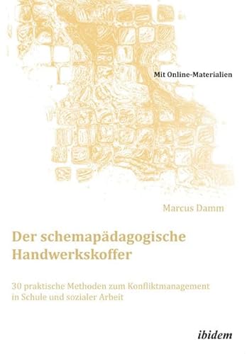 Der schemapädagogische Handwerkskoffer: 30 Praktische Methoden Zum Konfliktmanagement In Schule Und Sozialer Arbeit (Schemapädagogik kompakt)