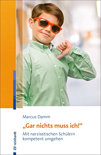 „Gar nichts muss ich!“: Mit narzisstischen Schülern kompetent umgehen von ERNST REINHARDT VERLAG