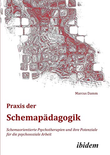 Praxis der Schemapädagogik: Schemaorientierte Psychotherapien Und Ihre Potenziale Für Die Psychosoziale Arbeit (Schemapädagogik kompakt)