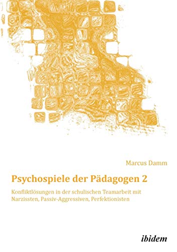 Psychospiele der Pädagogen 2: Konfliktlösungen in der schulischen Teamarbeit mit Narzissten, Passiv-Aggressiven, Perfektionisten (Schemapädagogik kompakt)