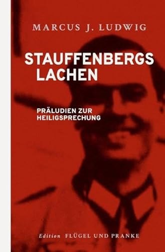 Stauffenbergs Lachen: Präludien zur Heiligsprechung