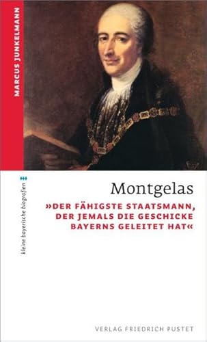 Montgelas: "Der fähigste Staatsmann, der jemals die Geschicke Bayerns geleitet hat" (kleine bayerische biografien) von Pustet, Friedrich GmbH