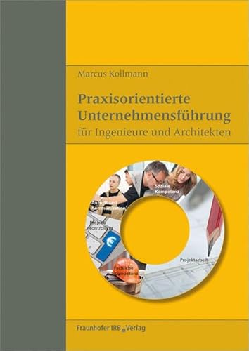 Praxisorientierte Unternehmensführung für Ingenieure und Architekten. von Fraunhofer IRB Verlag