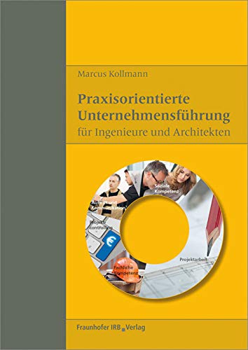 Praxisorientierte Unternehmensführung für Ingenieure und Architekten. von Fraunhofer IRB Verlag