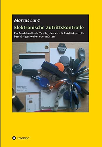 Elektronische Zutrittskontrolle: Ein Praxishandbuch für alle, die sich mit Zutrittskontrolle beschäftigen wollen oder müssen! von tredition