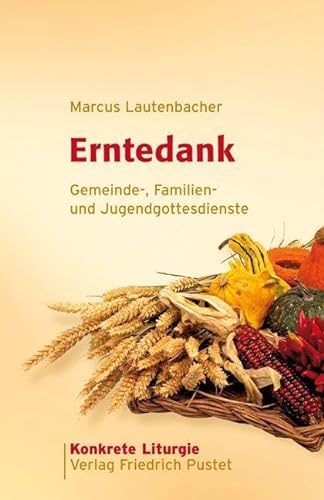 Erntedank: Gemeinde-, Familien- und Jugendgottesdienste (Konkrete Liturgie) von Pustet, Friedrich GmbH