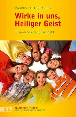 Wirke in uns, Heiliger Geist: Firmvorbereitung kompakt (Konkrete Liturgie)