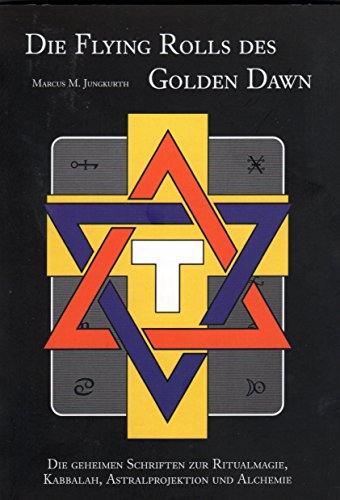 Die Flying Rolls des Golden Dawn: Die geheimen Schriften zur Ritualmagie, Kabbala, Astralprojektion und Alchemie