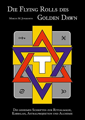 Die Flying Rolls des Golden Dawn: Die geheimen Schriften zur Ritualmagie, Kabbala, Astralprojektion und Alchemie