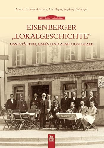 Eisenberger "Lokalgeschichte": Gaststätten, Cafés und Ausflugslokale von Sutton Verlag GmbH