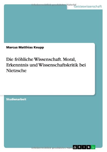 Die fröhliche Wissenschaft. Moral, Erkenntnis und Wissenschaftskritik bei Nietzsche von Books on Demand