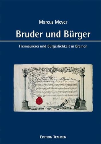 Bruder und Bürger: Freimaurerei und Bürgerlichkeit in Bremen von der Aufklärung bis zum Wiederaufbau nach 1945 von Edition Temmen e.K.