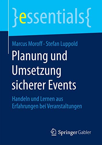 Planung und Umsetzung sicherer Events: Handeln und Lernen aus Erfahrungen bei Veranstaltungen (essentials) von Springer Gabler