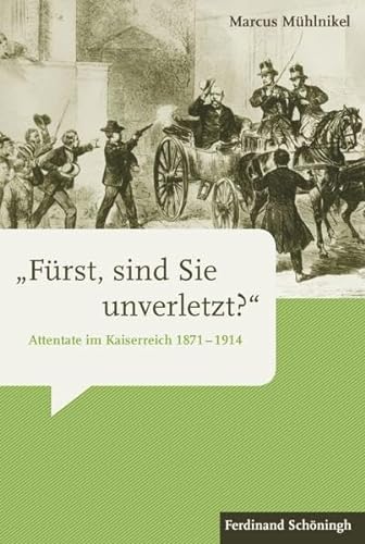 »Fürst, sind Sie unverletzt?«. Attentate im Kaiserreich 1871-1914 von Verlag Ferdinand Schöningh GmbH