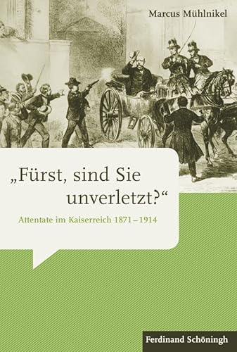 »Fürst, sind Sie unverletzt?«. Attentate im Kaiserreich 1871-1914 von Verlag Ferdinand Schöningh GmbH