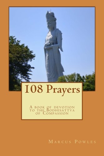108 Prayers: A book of devotion to the Bodhisattva of Compassion 108 Prayers: A book of devotion to the Bodhisattva of Compassion von CreateSpace Independent Publishing Platform